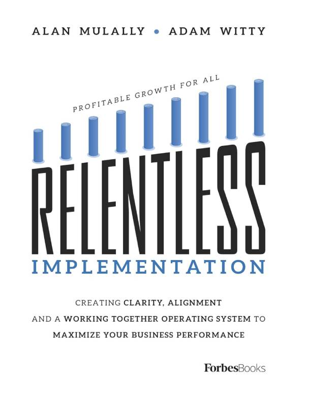 "Relentless Implementation: Creating Clarity, Alignment And A Working Together Operating System To Maximize Your Business Performance"
